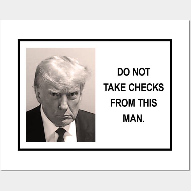 Trump - do not take checks from this man Wall Art by Tainted